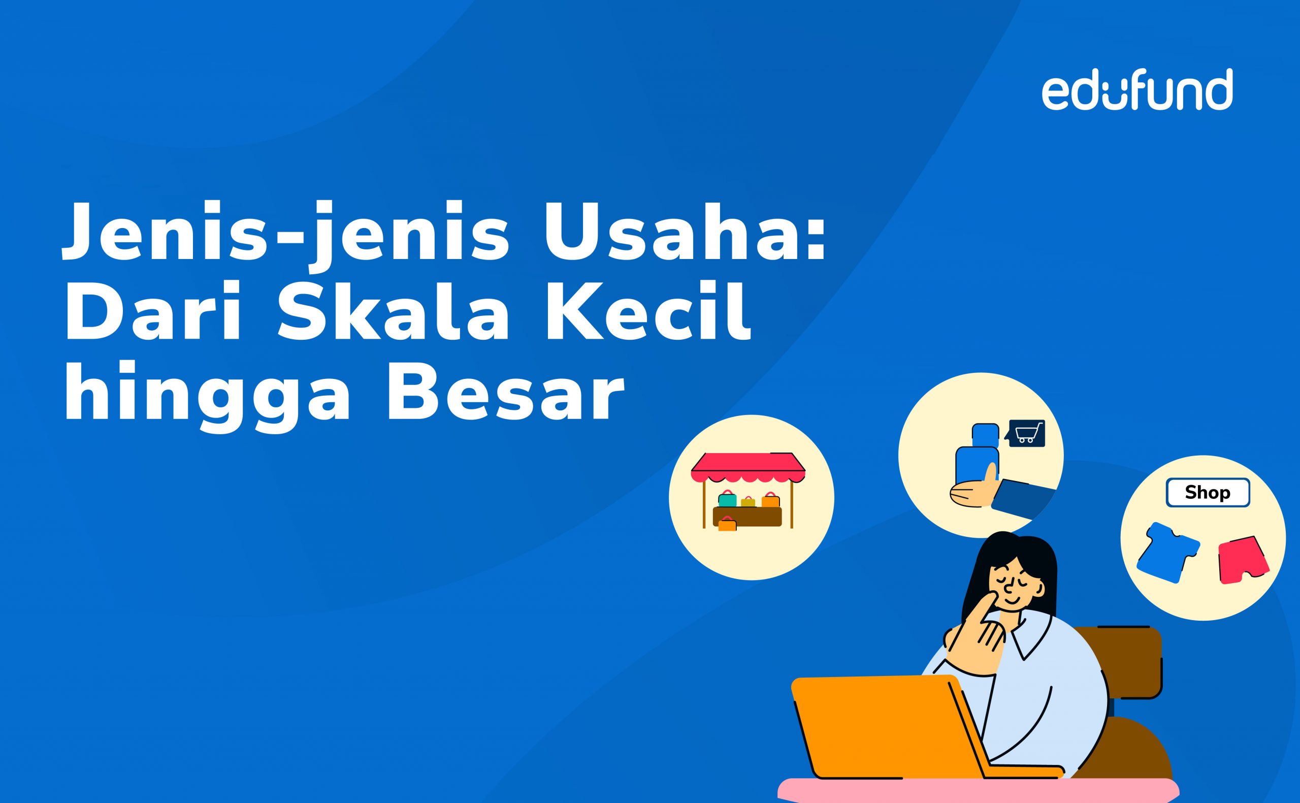 Jenis-jenis Usaha: Potensi Skala Kecil dan Besar - Edufund