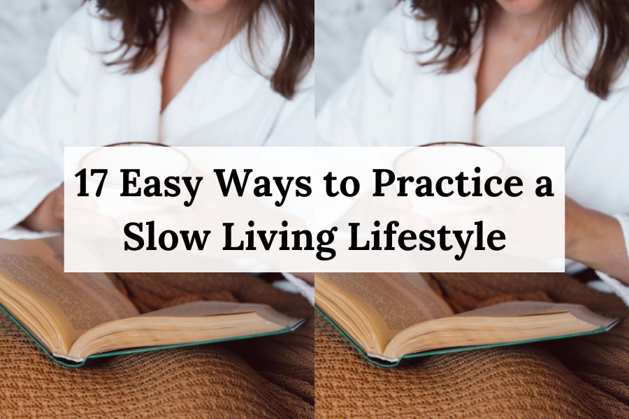 17 Easy Ways to Practice a Slow Living Lifestyle - Healing Soulfully