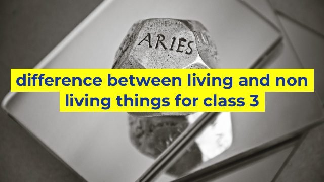 difference between living and non living things for class 3 - Sinaumedia