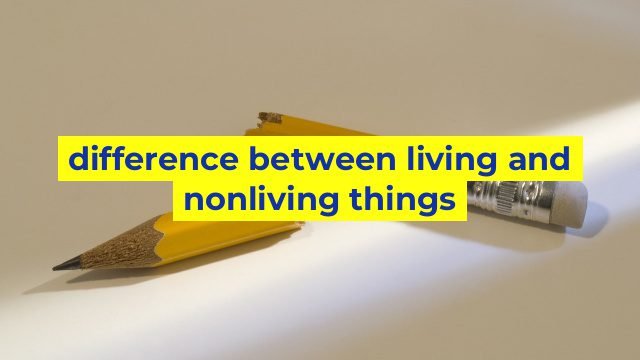difference between living and nonliving things - Sinaumedia