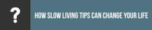 Savor These Practical Slow Living Tips - The Tiny Life