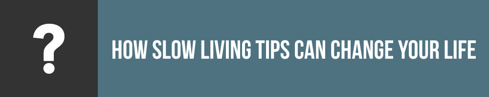 Savor These Practical Slow Living Tips - The Tiny Life