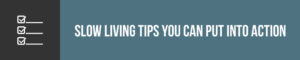 Savor These Practical Slow Living Tips - The Tiny Life