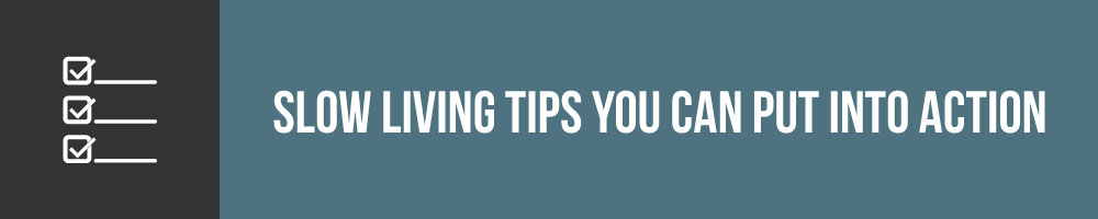 Savor These Practical Slow Living Tips - The Tiny Life