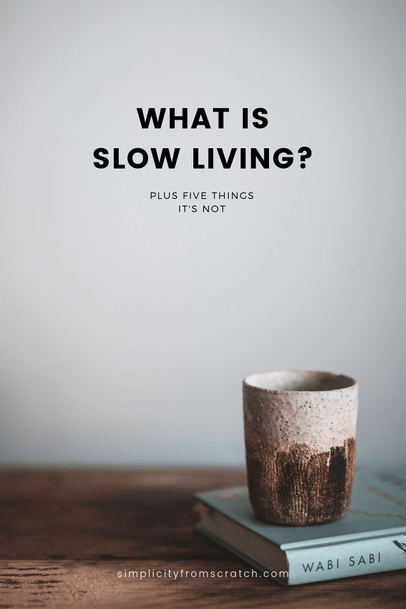 What IS Slow Living? (Plus Five Things It’s Not) | Simplicity From Scratch